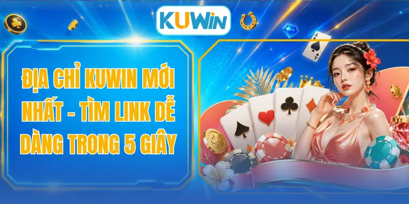 Địa Chỉ KUWIN Mới Nhất - Tìm Link Dễ Dàng Trong 5 Giây