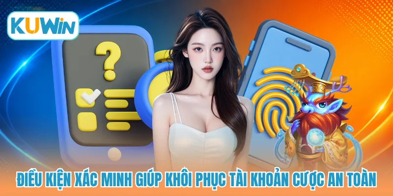 Điều kiện xác minh giúp khôi phục tài khoản cược an toàn