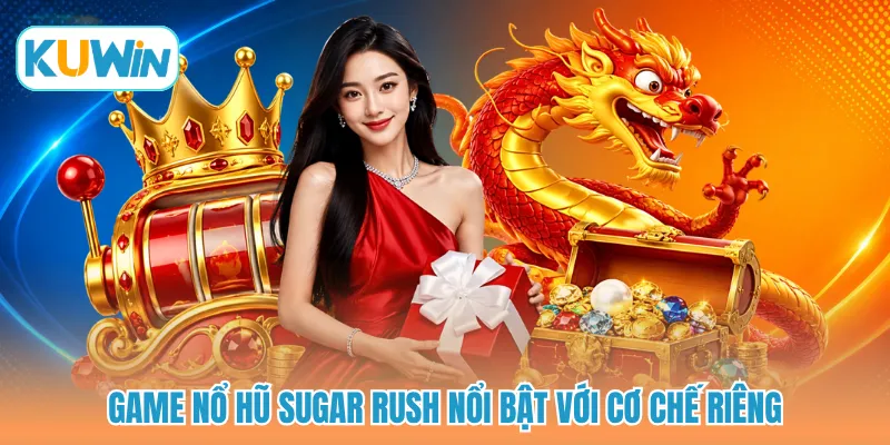 Game nổ hũ Sugar Rush nổi bật với cơ chế riêng