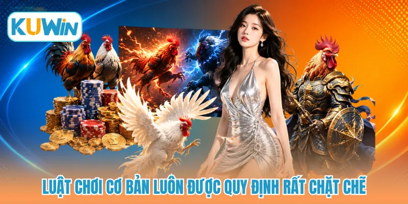 Luật chơi cơ bản luôn được quy định rất chặt chẽ