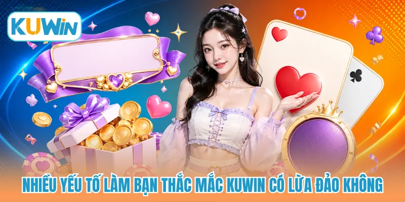 Nhiều yếu tố làm bạn thắc mắc KUWIN có lừa đảo không