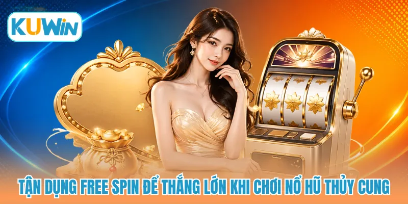 Tận dụng Free Spin để thắng lớn khi chơi nổ hũ thủy cung