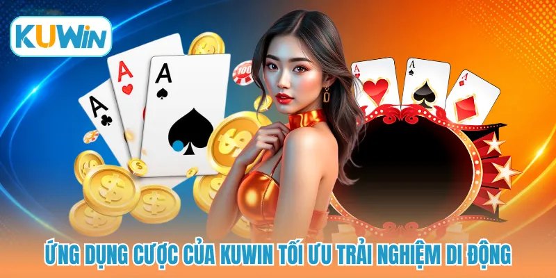 Ứng dụng cược của KUWIN tối ưu trải nghiệm di động
